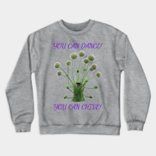 You Can Dance!  You Can Chive! Crewneck Sweatshirt